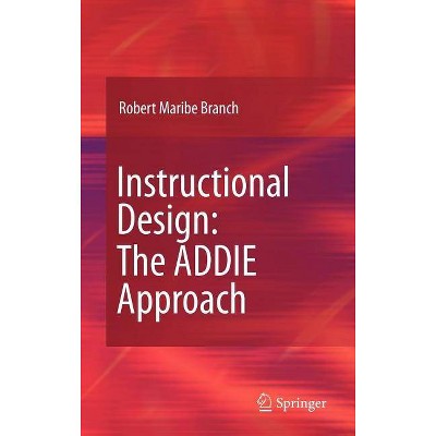 Instructional Design: The ADDIE Approach - by  Robert Maribe Branch (Hardcover)