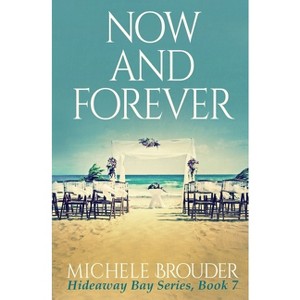Now and Forever (Hideaway Bay Book 7) - by  Michele Brouder (Paperback) - 1 of 1