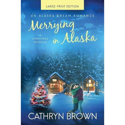 Merrying in Alaska - (An Alaska Dream Romance Book) Large Print by  Cathryn Brown (Paperback)