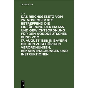 Das Reichsgesetz Vom 26. November 1871 Betreffend Die Einführung Der Maaß- Und Gewichtsordnung Für Den Norddeutschen Bund Vom 17. August 1868 in - 1 of 1