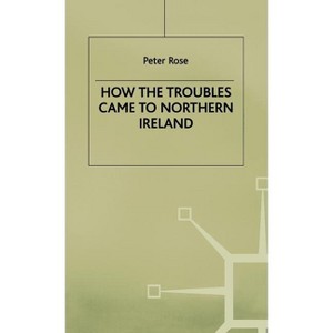 How the Troubles Came to North Ireland - (Contemporary History in Context) by  P Rose (Hardcover) - 1 of 1