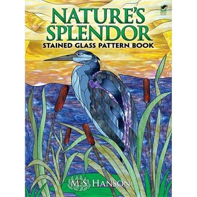 Nature's Splendor Stained Glass Pattern Book - (Dover Stained Glass Instruction) by  M S Hanson (Paperback)