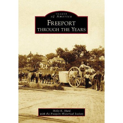 Freeport Through the Years - by  Holly K Hurd with the Freeport Historical Society (Paperback)