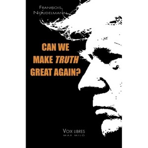 Can We Make Truth Great Again? - by  François Noudelmann (Paperback) - 1 of 1