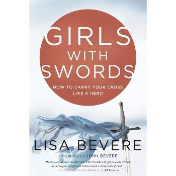 Girls with Swords - by  Lisa Bevere (Paperback)