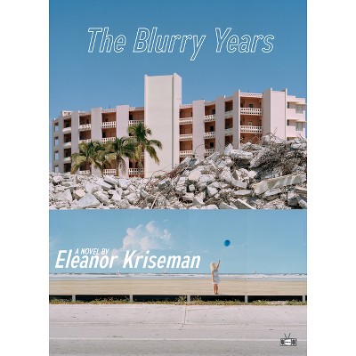 The Blurry Years - by  Eleanor Kriseman (Paperback)