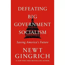 Defeating Big Government Socialism - by  Newt Gingrich (Hardcover)
