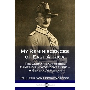 My Reminiscences of East Africa - by  General Paul Emil Von Lettow-Vorbeck (Paperback) - 1 of 1