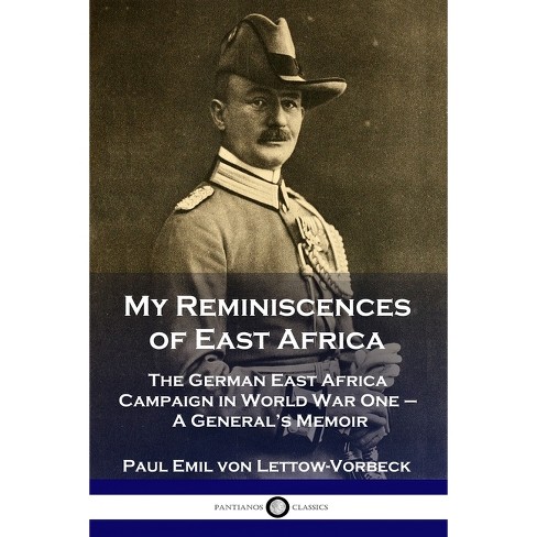 My Reminiscences Of East Africa - By General Paul Emil Von Lettow