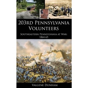 203rd Pennsylvania Volunteers - by  Valgene Dunham (Hardcover) - 1 of 1