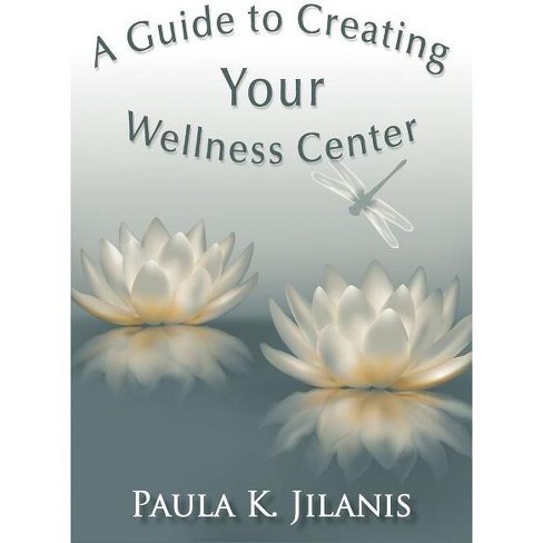 A Guide to Creating Your Wellness Center - by  Paula K Jilanis (Paperback) - image 1 of 1