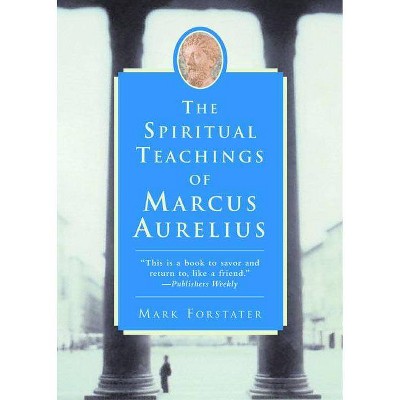 The Spiritual Teachings of Marcus Aurelius - by  Mark Forstater (Paperback)