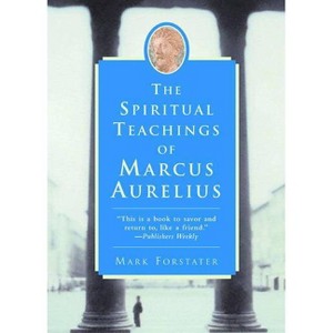 The Spiritual Teachings of Marcus Aurelius - by  Mark Forstater (Paperback) - 1 of 1