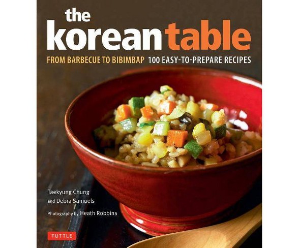 Korean Table : From Barbecue to Bibimbap, 100 Easy-to-Prepare Recipes -  (Hardcover)