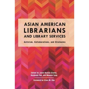 Asian American Librarians and Library Services - by  Janet Hyunju Clarke & Raymond Pun & Monnee Tong (Paperback) - 1 of 1