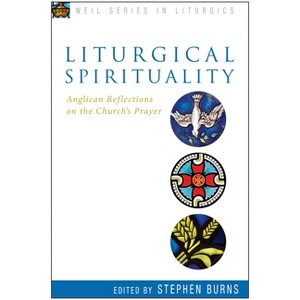 Liturgical Spirituality - (Weil Liturgics) by  Stephen Burns (Paperback) - 1 of 1