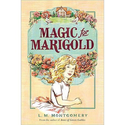 Magic for Marigold - by  L M Montgomery (Paperback)