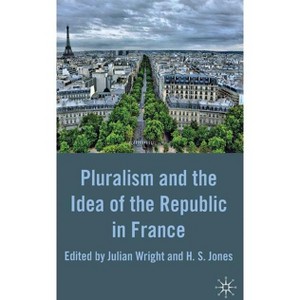 Pluralism and the Idea of the Republic in France - by  Julian Wright (Hardcover) - 1 of 1