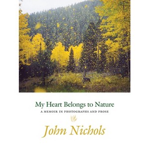 My Heart Belongs to Nature - by  John Nichols (Hardcover) - 1 of 1