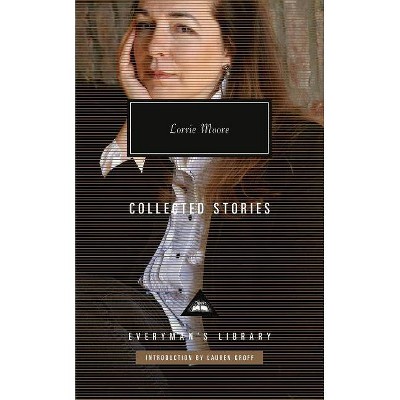 Collected Stories - (Everyman's Library Contemporary Classics) by  Lorrie Moore (Hardcover)