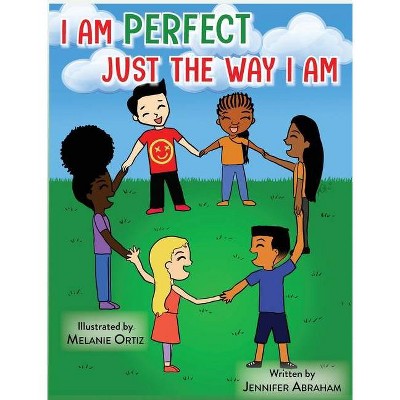 I Am Perfect Just the Way I Am - by  Jennifer Abraham (Hardcover)