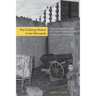 The Civilizing Mission in the Metropole - by  Amelia H Lyons (Hardcover)