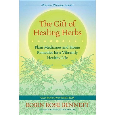 The Gift of Healing Herbs - by  Robin Rose Bennett (Paperback)