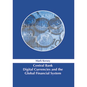Central Bank Digital Currencies and the Global Financial System - by  Mark Kersey (Hardcover) - 1 of 1