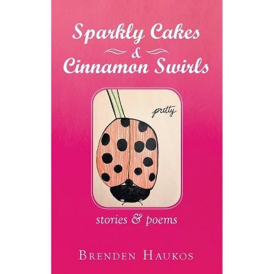 Sparkly Cakes & Cinnamon Swirls - by  Brenden Haukos (Paperback)