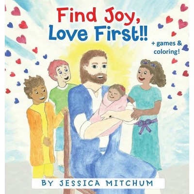 Find Joy, Love First!! - by  Jessica Mitchum (Hardcover)