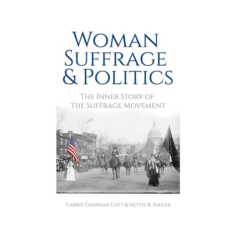 Woman Suffrage and Politics - by  Carrie Chapman Catt & Nettie Rogers Shuler (Paperback), 1 of 2