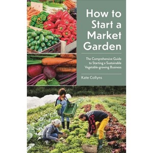 How to Start a Market Garden - 2nd Edition by  Kate Collyns (Paperback) - 1 of 1