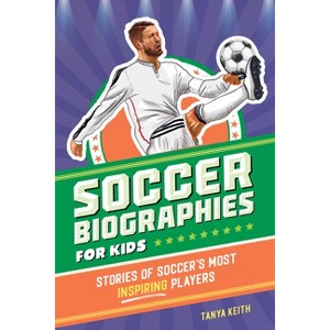 Soccer Biographies for Kids - (Sports Biographies for Kids) by  Tanya Keith (Paperback) - 1 of 1