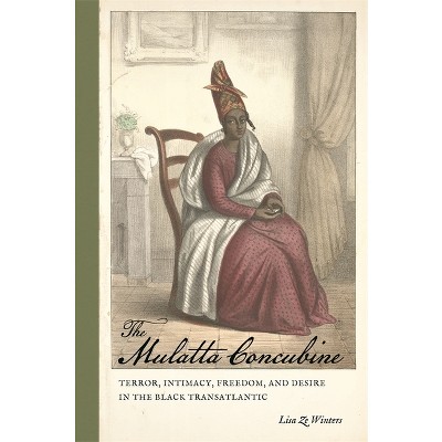 The Mulatta Concubine - (Race in the Atlantic World, 1700-1900) by  Lisa Ze Winters (Paperback)