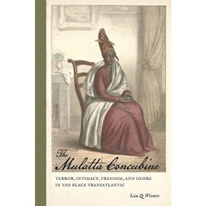 The Mulatta Concubine - (Race in the Atlantic World, 1700-1900) by  Lisa Ze Winters (Paperback) - 1 of 1