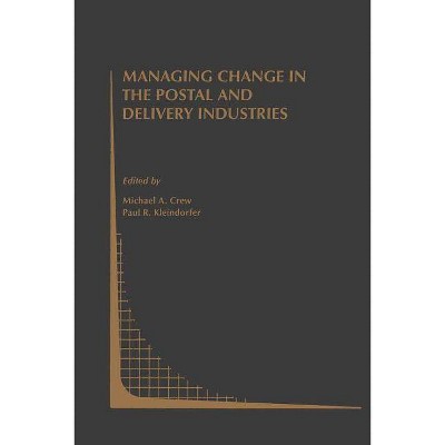 Managing Change in the Postal and Delivery Industries - (Topics in Regulatory Economics and Policy) by  Michael A Crew & Paul R Kleindorfer