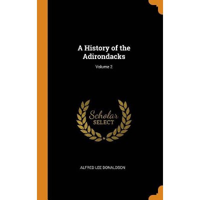 A History of the Adirondacks; Volume 2 - by  Alfred Lee Donaldson (Hardcover)