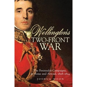 Wellington's Two-Front War - (Campaigns and Commanders) by  Joshua Moon (Hardcover) - 1 of 1