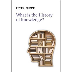 What Is the History of Knowledge? - (What Is History?) by  Peter Burke (Paperback) - 1 of 1