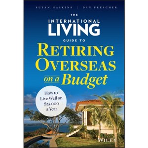 The International Living Guide to Retiring Overseas on a Budget - by  Suzan Haskins & Dan Prescher (Hardcover) - 1 of 1