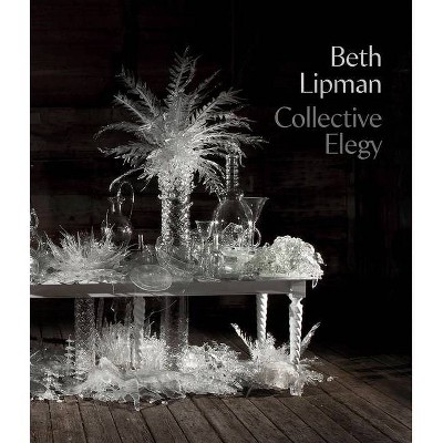 Beth Lipman: Collective Elegy - (Paperback)