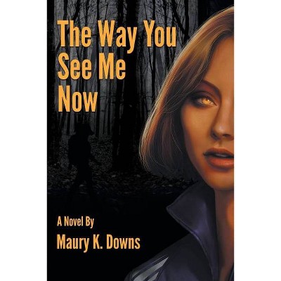 The Way You See Me Now - by  Maury K Downs (Paperback)