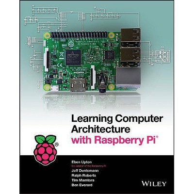 Learning Computer Architecture with Raspberry Pi - by  Eben Upton & Jeffrey Duntemann & Ralph Roberts & Tim Mamtora & Ben Everard (Paperback)