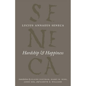 Hardship and Happiness - (Complete Works of Lucius Annaeus Seneca) by  Lucius Annaeus Seneca (Paperback) - 1 of 1