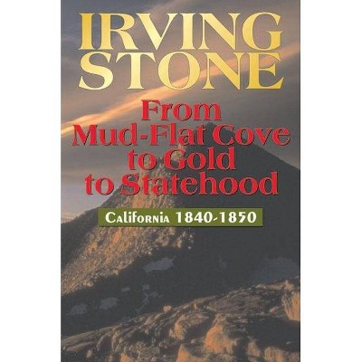 From Mud-Flat Cove to Gold to Statehood - by  Irving Stone (Paperback)