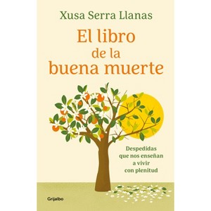 El Libro de la Buena Muerte / The Good Death Book - by  Xusa Serra Llanas (Paperback) - 1 of 1