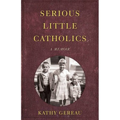 Serious Little Catholics - by  Kathy Gereau (Paperback)