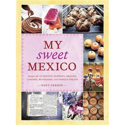 My Sweet Mexico - by  Fany Gerson (Hardcover)