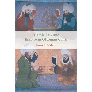 Islamic Law and Empire in Ottoman Cairo - by  James E Baldwin (Paperback) - 1 of 1