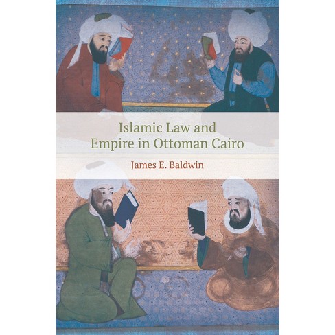 Islamic Law and Empire in Ottoman Cairo - by  James E Baldwin (Paperback) - image 1 of 1